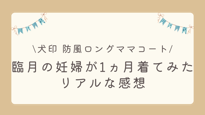 犬印の防風ロングママコートを臨月の妊婦が1ヵ月毎日着てみたリアルな感想